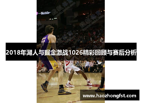 2018年湖人与掘金激战1026精彩回顾与赛后分析 2018年湖人与掘金激战1026精彩回顾与赛后分析